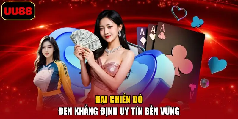 Đại chiến đỏ đen khẳng định uy tín bền vững