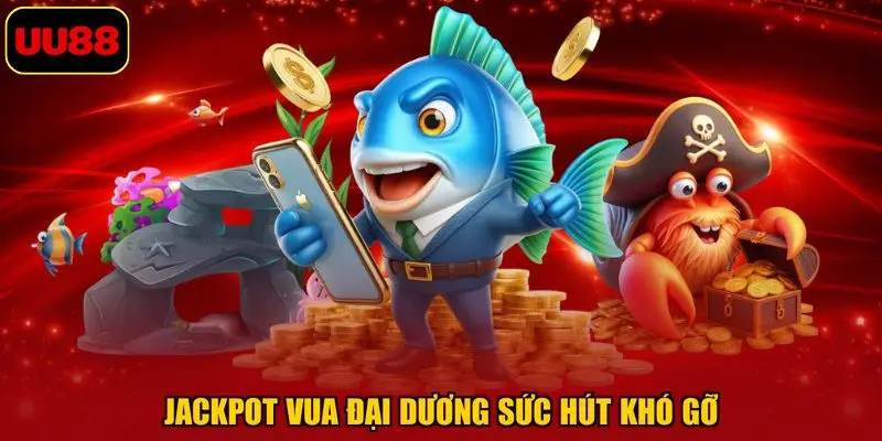 Jackpot vua đại dương sức hút khó gỡ
