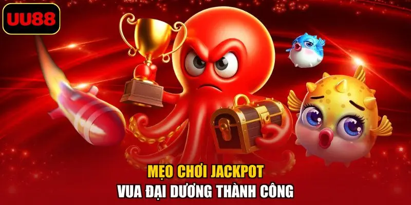 Mẹo chơi Jackpot vua đại dương thành công