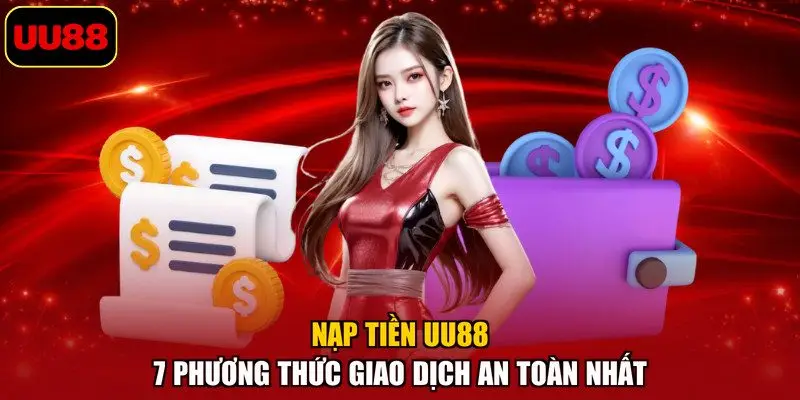 Nạp Tiền UU88 – 7 Phương Thức Giao Dịch An Toàn Nhất