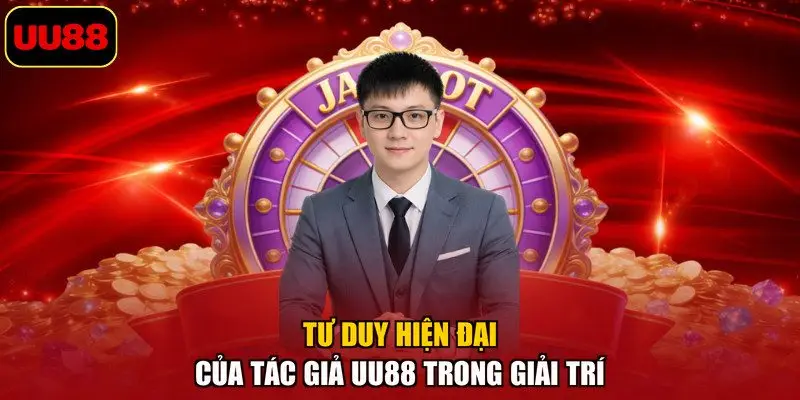 Tư duy hiện đại của tác giả UU88 trong giải trí